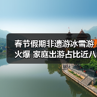 春节假期非遗游冰雪游火爆 家庭出游占比近八成