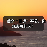 首个“非遗”春节,你想去哪儿玩? 首个“非遗”春节,你想去哪儿玩?