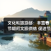 文化和旅游部:丰富春节期间文旅供给 促进节日文旅消费 文化和旅游部:丰富春节期间文旅供给 促进节日文旅消费