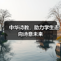 中华诗教,助力学生走向诗意未来(图1) 中华诗教,助力学生走向诗意未来(图1)