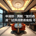 中消协:民航“加价选座”试探消费者底线 不应成为“行业惯例”(图2) 中消协:民航“加价选座”试探消费者底线 不应成为“行业惯例”(图2)