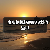 虚拟拍摄拓宽影视制作边界（图3）