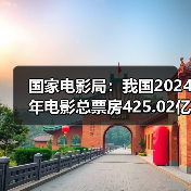 国家电影局：我国2024年电影总票房425.02亿元（图4）