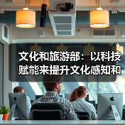 文化和旅游部：以科技赋能来提升文化感知和旅游体验（图1）