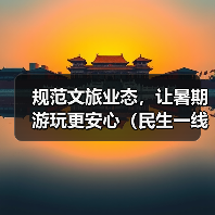 规范文旅业态,让暑期游玩更安心(民生一线)(图4) 规范文旅业态,让暑期游玩更安心(民生一线)(图4)