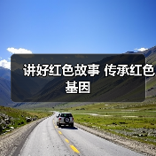 讲好红色故事 传承红色基因(图1) 讲好红色故事 传承红色基因(图1)