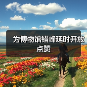 为博物馆错峰延时开放点赞(图4) 为博物馆错峰延时开放点赞(图4)