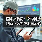 国家文物局：文物科技创新论坛将在湖南师范大学举办（图1）