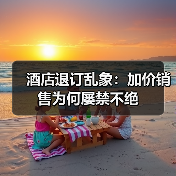 酒店退订乱象：加价销售为何屡禁不绝（图3）