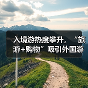 入境游热度攀升，“旅游+购物”吸引外国游客（图3）