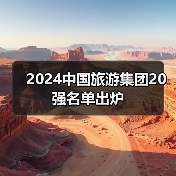 2024中国旅游集团20强名单出炉(图2) 2024中国旅游集团20强名单出炉(图2)