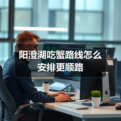 阳澄湖吃蟹路线怎么规划更省时?避开拥堵技巧揭秘(图2) 阳澄湖吃蟹路线怎么安排更顺路