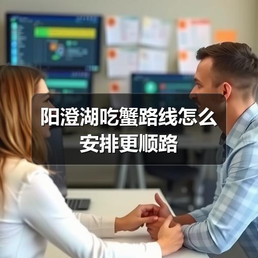 阳澄湖吃蟹路线怎么规划更省时?避开拥堵技巧揭秘(图3) 阳澄湖吃蟹路线怎么安排更顺路