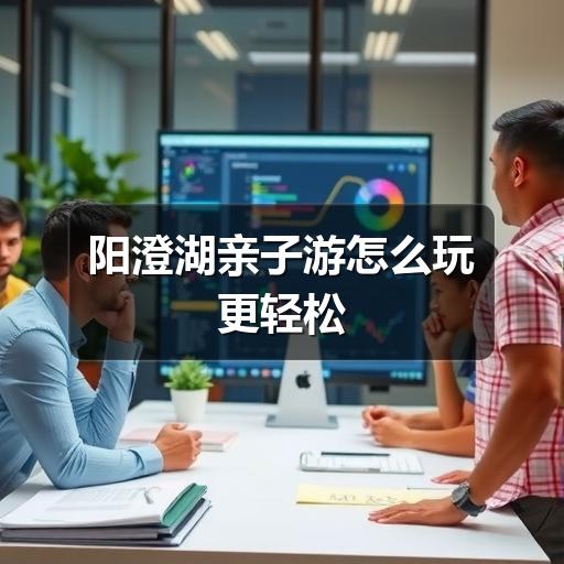 阳澄湖亲子游怎么安排?半日到一日攻略全解析(图2) 阳澄湖亲子游怎么玩更轻松