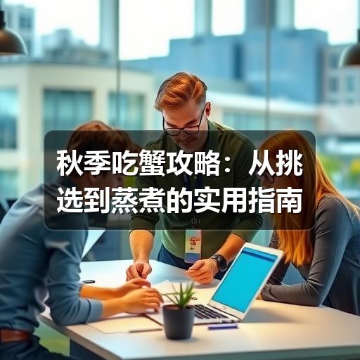 秋季吃蟹攻略：从挑选到蒸煮的实用指南