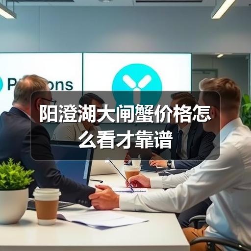 阳澄湖大闸蟹价格怎么看才靠谱