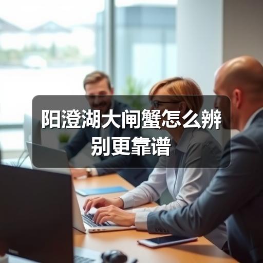 阳澄湖大闸蟹怎么辨别更靠谱