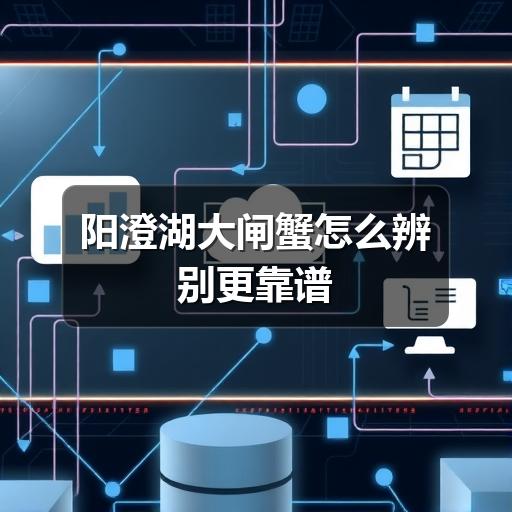 阳澄湖大闸蟹怎么辨别更靠谱